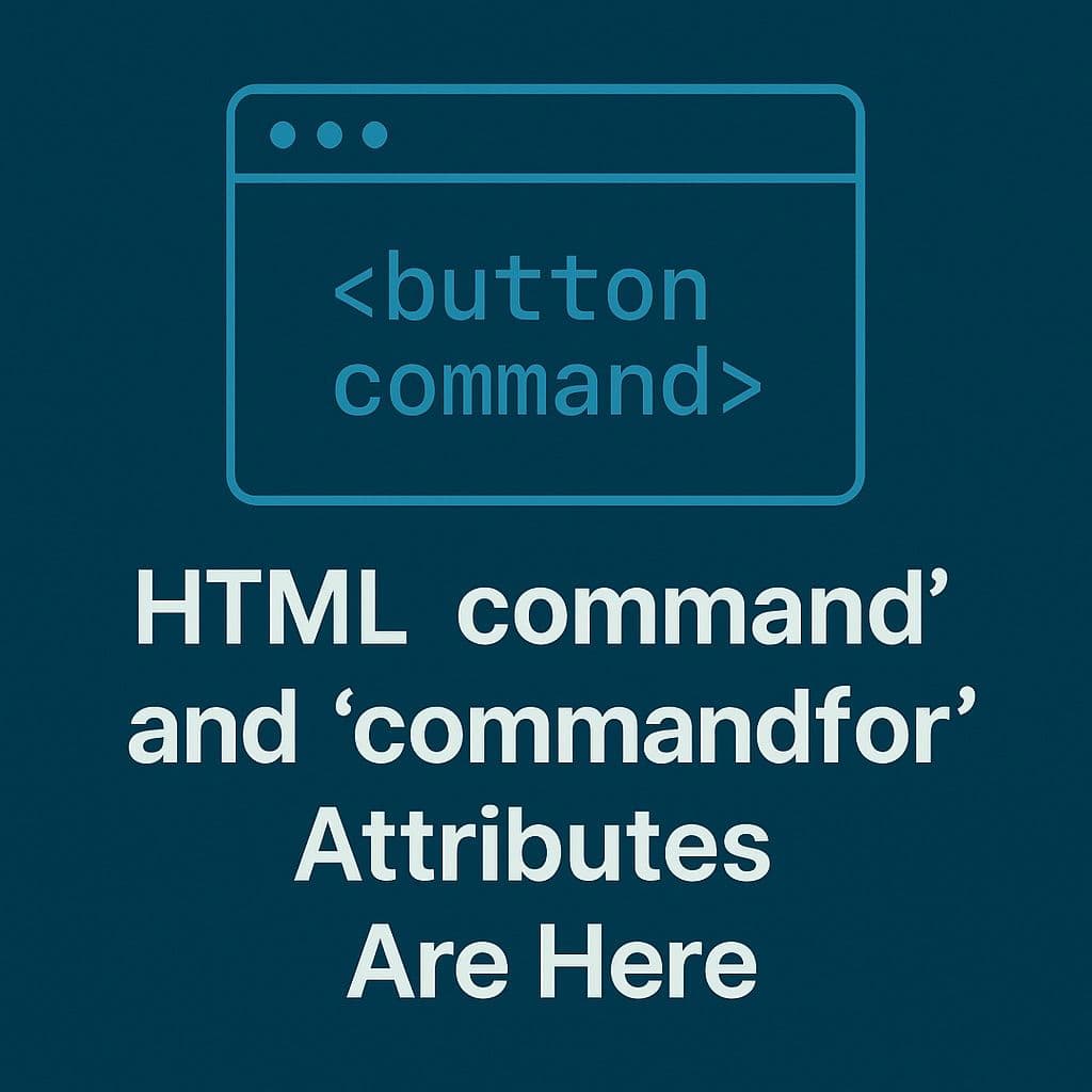 HTML command and commandfor Attributes Are Here — And They’re Kind of a Big Deal
